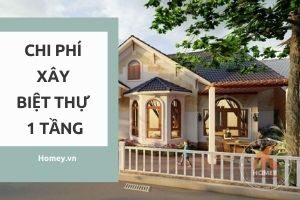 Chi phi xay biet thu 1 tang Dự toán chi phí xây biệt thự 1 tầng cần khoảng bao nhiêu tiền?